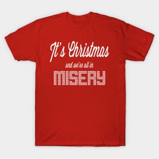 It's Christmas and we're all in misery T-Shirt